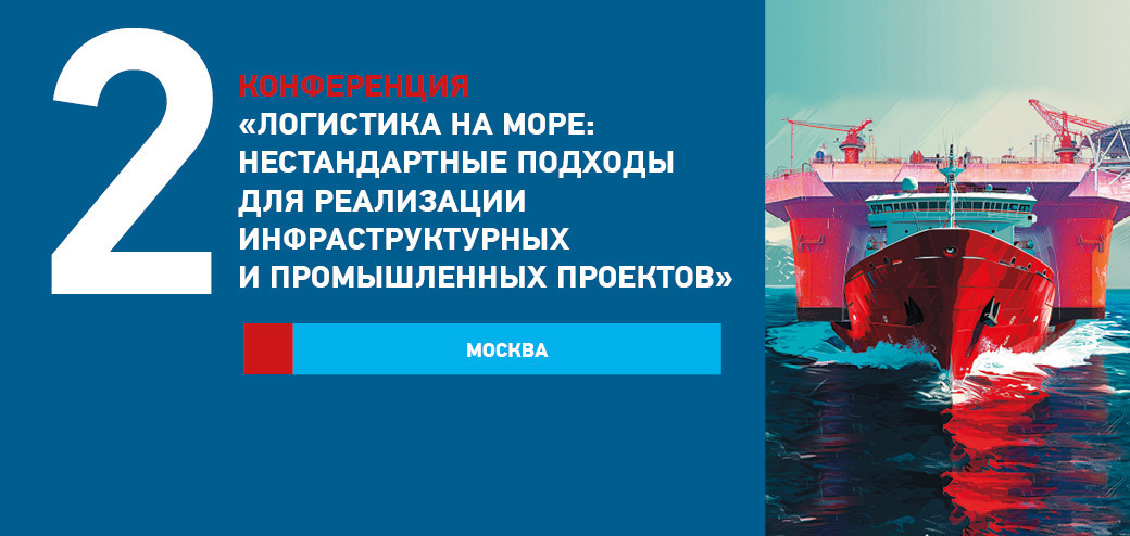 Вторая конференция «Логистика на море: нестандартные подходы для реализации инфраструктурных и промышленных проектов»